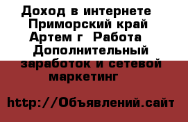 Доход в интернете - Приморский край, Артем г. Работа » Дополнительный заработок и сетевой маркетинг   